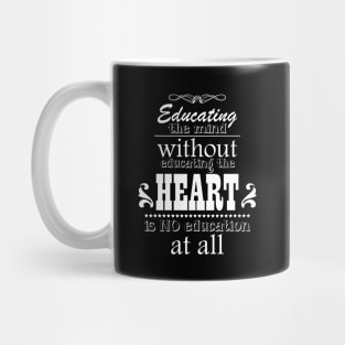 Educating the mind without educating the heart is no education at all Mug